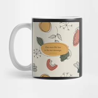 Our own life has to be our message. - Thich Nhat Hanh Mug